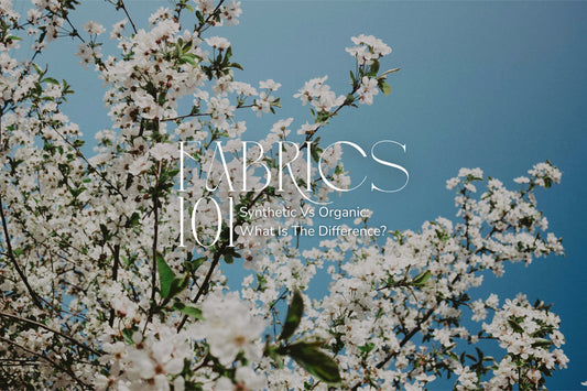 Fabrics 101: Synthetic Vs Organic: What Is The Difference?